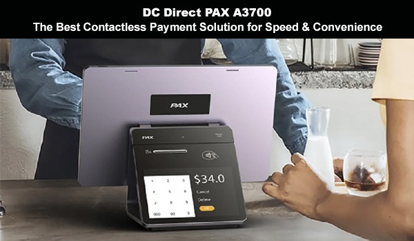 DC Direct PAX A3700 The Best Contactless Payment Solution for Speed & Convenience